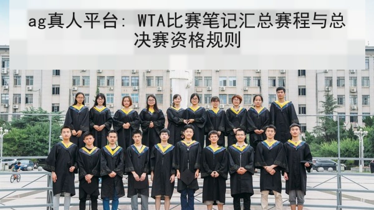 ag真人平台: WTA比赛笔记汇总赛程与总决赛资格规则 ag真人平台: WTA比赛笔记汇总赛程与总决赛资格规则