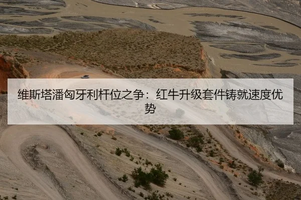 维斯塔潘匈牙利杆位之争：红牛升级套件铸就速度优势